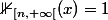 \mathbb{1}_{[n,+\infty[}(x)=1