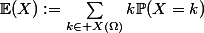 \mathbb{E}(X):=\sum_{k\in X(\Omega)}k\mathbb{P}(X=k)