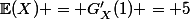 \mathbb{E}(X) = G'_X(1) = 5