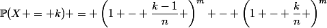 \mathbb{P}(X = k) = \left(1 - \dfrac{k-1}{n} \right)^m - \left(1 - \dfrac{k}{n} \right)^m
