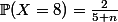 \mathbb{P}(X=8)=\frac{2}{5+n}