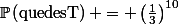 \mathbb{P}\left(\mathrm{que\ des\ T}\right) = \left(\frac13}\right)^{10}