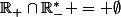 \mathbb{R}_+\cap\mathbb{R}^\ast_- = \emptyset