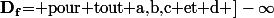 \mathbf{D_f}\text{= pour tout a,b,c et d }]-\infty;+\infty[