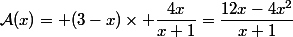 \mathcal{A}(x)= (3-x)\times \dfrac{4x}{x+1}=\dfrac{12x-4x^2}{x+1}