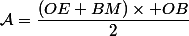 \mathcal{A}=\dfrac{(OE+BM)\times OB}{2}