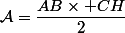 \mathcal{A}=\dfrac{AB\times CH}{2}