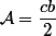 \mathcal{A}=\dfrac{cb}{2}