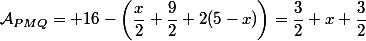 \mathcal{A}_{PMQ}= 16-\left(\dfrac{x}{2}+\dfrac{9}{2}+2(5-x)\right)=\dfrac{3}{2} x+\dfrac{3}{2}