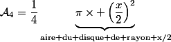 \mathcal{A}_4=\dfrac{1}{4}\underbrace{\pi\times \left(\dfrac{x}{2}\right)^2}_{\text{aire du disque de rayon x/2}}