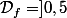 \mathcal{D}_f=]0,5~;~+\infty[