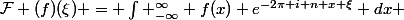 \mathcal{F} (f)(\xi) = \int _{-\infty}^{\infty} f(x) e^{-2\pi i n x \xi} dx 