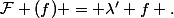 \mathcal{F} (f) = \lambda' f .