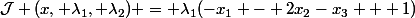 \mathcal{J} (x, \lambda_1, \lambda_2) = \lambda_1(-x_1 - 2x_2-x_3 + 1)&nbsp;&nbsp;+ G(x)&nbsp;&nbsp;- \lambda_2(2x_1 - x_2 - 3x_3 - 4)