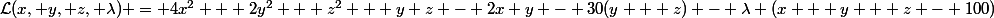 \mathcal{L}(x, y, z, \lambda) = 4x^2 + 2y^2 + z^2 + y z - 2x y - 30(y + z) - \lambda (x + y + z - 100)