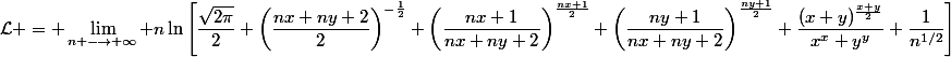 \mathcal{L} = \lim\limits_{n \longrightarrow \infty} n\ln\left[\dfrac{\sqrt{2\pi}}{2} \left(\dfrac{nx+ny+2}{2}\right)^{-\frac{1}{2}} \left(\dfrac{nx+1}{nx+ny+2}\right)^{\frac{nx+1}{2}} \left(\dfrac{ny+1}{nx+ny+2}\right)^{\frac{ny+1}{2}} \dfrac{(x+y)^{\frac{x+y}{2}}}{x^x y^y} \dfrac{1}{n^{1/2}}\right]