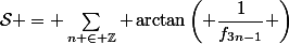 \mathcal{S} = \sum_{n \in \mathbb{Z}} \arctan\left( \dfrac{1}{f_{3n-1}} \right)