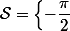 \mathcal{S}=\left\{-\dfrac{\pi}{2}~;~\dfrac{\pi}{2}\right\}