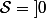 \mathcal{S}=\left]0~;~1\right]