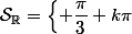 \mathcal{S}_{\R}=\left\{ \dfrac{\pi}{3}+k\pi~;~ \dfrac{2\pi}{3}+k\pi&nbsp;&nbsp; \right\}