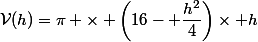 \mathcal{V}(h)=\pi \times \left(16- \dfrac{h^2}{4}\right)\times h