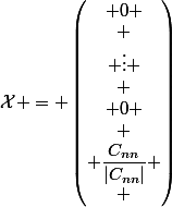 \mathcal{X} = \begin{pmatrix} 0 \\
 \\ \vdots \\
 \\ 0 \\
 \\ \dfrac{C_{nn}}{|C_{nn}|}
 \\ \end{pmatrix}