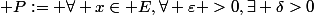 \mathcal {P}:= \forall x\in E,\forall \varepsilon >0,\exists \delta>0;\forall y\in E,\;\Bigl(d_E(x,y)\leq \delta\Rightarrow   d_F\bigl( f(x),f(y)\bigr)\leq \varepsilon   \Bigr) 