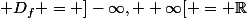 \mathcal D_f = ]-\infty, +\infty[ = \R