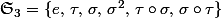 \mathfrak{S}_3=\{e,\,\tau,\,\sigma,\,\sigma^2,\,\tau\circ\sigma,\,\sigma\circ\tau\}