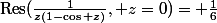 \mathrm{Res}(\frac{1}{z(1-\cos z)}, z=0)= \frac{1}{6}