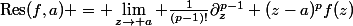 \mathrm{Res}(f,a) = \lim\limits_{z\to a} \frac{1}{(p-1)!}\partial^{p-1}_z (z-a)^pf(z)