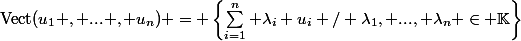 \mathrm{Vect}(u_1 , ... , u_n) = \left\{\sum_{i=1}^{n} \lambda_i u_i / \lambda_1, ..., \lambda_n \in \K\right\}