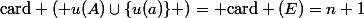 \mathrm{card} ( u(A)\cup\{u(a)\} )= \mathrm{card} (E)=n+1