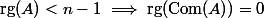 \mathrm{rg}(A)<n-1\implies\mathrm{rg}(\mathrm{Com}(A))=0