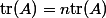 \mathrm{tr}(A)=n\mathrm{tr}(A)