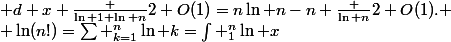 {\displaystyle \ln(n!)=\sum _{k=1}^{n}\ln k=\int _{1}^{n}\ln x\;\mathrm {d} x+{\frac {\ln 1+\ln n}{2}}+O(1)=n\ln n-n+{\frac {\ln n}{2}}+O(1).} 