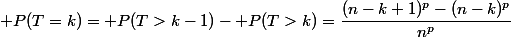 \mathsf P(T=k)=\mathsf P(T>k-1)-\mathsf P(T>k)=\dfrac{(n-k+1)^p-(n-k)^p}{n^p}