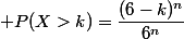 \mathsf P(X>k)=\dfrac{(6-k)^n}{6^n}