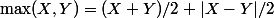 \max(X,Y)=(X+Y)/2+|X-Y|/2