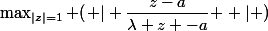 \max_{|z|=1} (\left | \dfrac{z-a}{\lambda z -a} \right | )