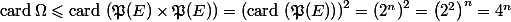 \mbox{card}\,\Omega\leqslant\mbox{card}\,\left(\mathfrak{P}(E)\times\mathfrak{P}(E)\right)=\left(\mbox{card}\,\left(\mathfrak{P}(E)\right)\right)^2=\left(2^n\right)^2=\left(2^2\right)^n=4^n