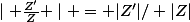 \mid \frac{Z'}{Z} \mid = |Z'|/ |Z|