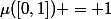\mu([0,1]) = 1