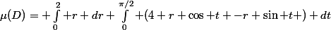 \mu(D)= \int_0^2 r dr \int_0^{\pi/2} (4+r \cos t -r \sin t ) dt