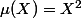 \mu(X)=X^2