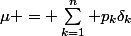 \mu = \sum_{k=1}^n p_k\delta_k