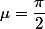 \mu=\dfrac{\pi}2