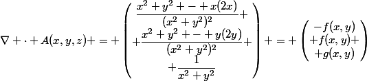 \nabla \cdot A(x,y,z) = \begin{pmatrix}\dfrac{x^2+y^2 - x(2x)}{(x^2+y^2)^2} \\ \dfrac{x^2+y^2 - y(2y)}{(x^2+y^2)^2} \\ \dfrac{1}{x^2+y^2}\end{pmatrix} = \begin{pmatrix}-f(x,y)\\ f(x,y) \\ g(x,y)\end{pmatrix}
