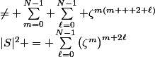 |S|^2 = \sum_{\ell=0}^{N-1}\left(\zeta^{m}\right)^{m+2\ell}&nbsp;&nbsp;\neq \sum_{m=0}^{N-1} \sum_{\ell=0}^{N-1} \zeta^{m(m + 2 \ell)}