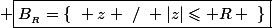 \normalsize \boxed{B_{_R}=\{~ z ~/~ |z|\leqslant R ~\}}